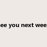 see you next week是什么意思