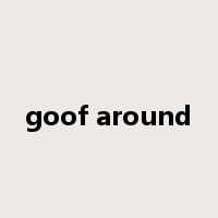 goof around是什么意思