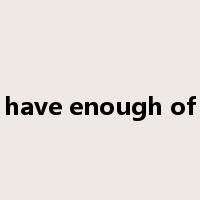 have enough of是什么意思