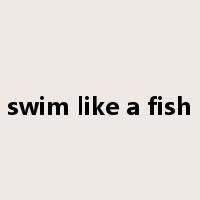 swim like a fish是什么意思