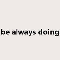 be always doing是什么意思