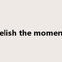 relish the moment是什么意思