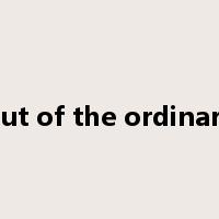 out of the ordinary是什么意思