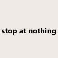 stop at nothing是什么意思