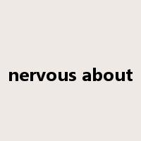 nervous about是什么意思