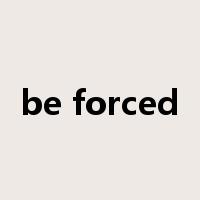 be forced是什么意思