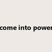 come into power是什么意思