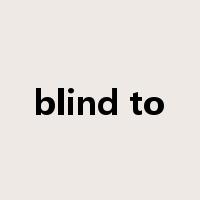blind to是什么意思