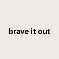 brave it out是什么意思