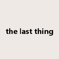 the last thing是什么意思