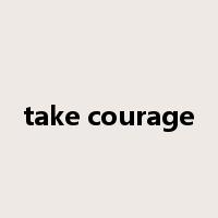 take courage是什么意思