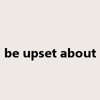 be upset about是什么意思