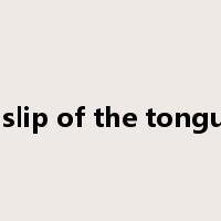 a slip of the tongue是什么意思