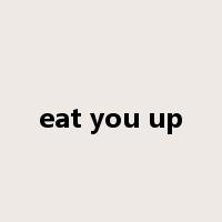 eat you up是什么意思