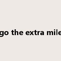 go the extra mile是什么意思