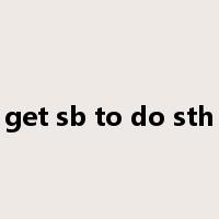 get sb to do sth是什么意思