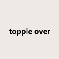 topple over是什么意思