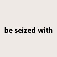 be seized with是什么意思