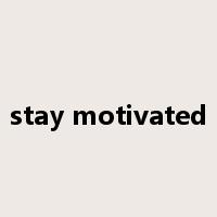 stay motivated是什么意思