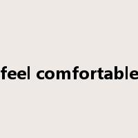 feel comfortable是什么意思