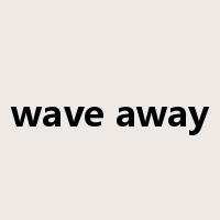 wave away是什么意思