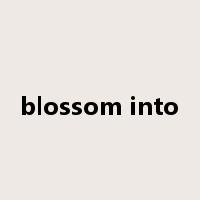 blossom into是什么意思
