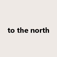 to the north是什么意思