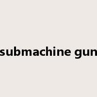 submachine gun是什么意思