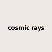 cosmic rays是什么意思