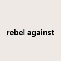 rebel against是什么意思