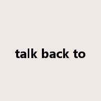 talk back to是什么意思