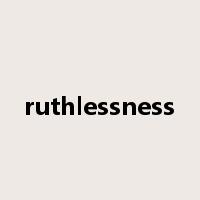 ruthlessness是什么意思
