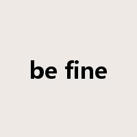 be fine是什么意思