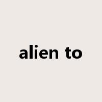 alien to是什么意思