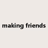 making friends是什么意思