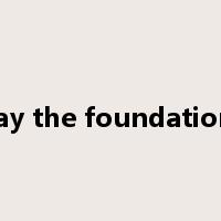 lay the foundation是什么意思