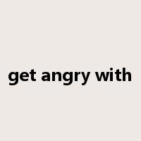 get angry with是什么意思