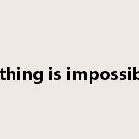 nothing is impossible!是什么意思