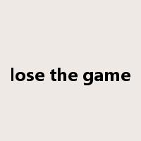 lose the game是什么意思