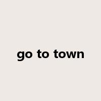 go to town是什么意思