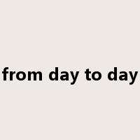 from day to day是什么意思