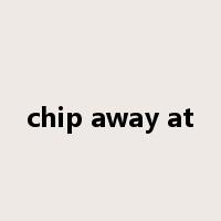 chip away at是什么意思