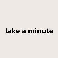take a minute是什么意思