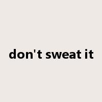 don't sweat it是什么意思