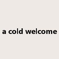 a cold welcome是什么意思
