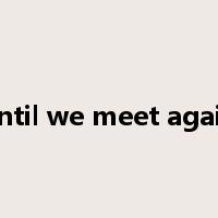 until we meet again是什么意思