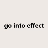 go into effect是什么意思