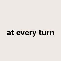 at every turn是什么意思