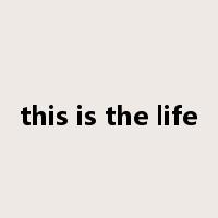this is the life是什么意思