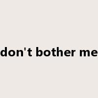 don't bother me是什么意思